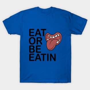 EAT OR BE EATIN T-Shirt